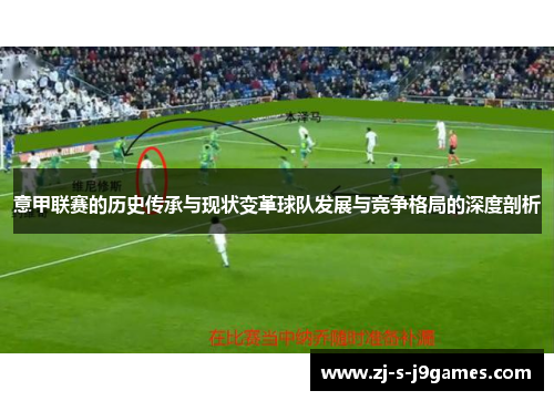 意甲联赛的历史传承与现状变革球队发展与竞争格局的深度剖析