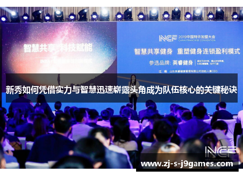 新秀如何凭借实力与智慧迅速崭露头角成为队伍核心的关键秘诀