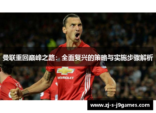 曼联重回巅峰之路：全面复兴的策略与实施步骤解析