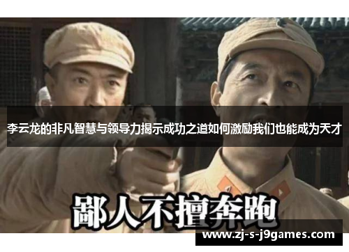 李云龙的非凡智慧与领导力揭示成功之道如何激励我们也能成为天才 李云龙的非凡智慧与领导力揭示成功之道如何激励我们也能成为天才