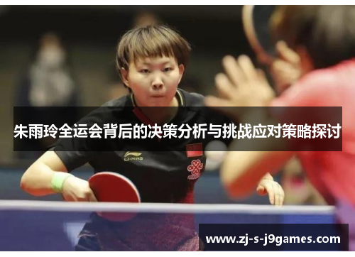 朱雨玲全运会背后的决策分析与挑战应对策略探讨 朱雨玲全运会背后的决策分析与挑战应对策略探讨