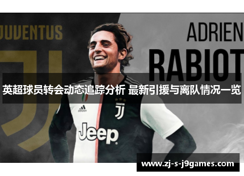 英超球员转会动态追踪分析 最新引援与离队情况一览