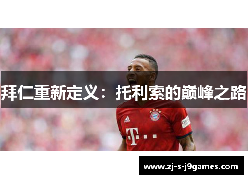 拜仁重新定义:托利索的巅峰之路 拜仁重新定义:托利索的巅峰之路