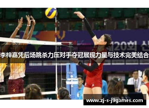 李梓嘉凭后场跳杀力压对手夺冠展现力量与技术完美结合 李梓嘉凭后场跳杀力压对手夺冠展现力量与技术完美结合