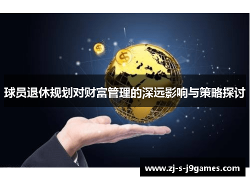 球员退休规划对财富管理的深远影响与策略探讨 球员退休规划对财富管理的深远影响与策略探讨