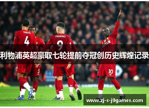 利物浦英超豪取七轮提前夺冠创历史辉煌记录 利物浦英超豪取七轮提前夺冠创历史辉煌记录