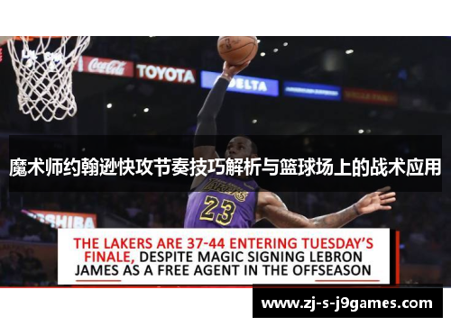 魔术师约翰逊快攻节奏技巧解析与篮球场上的战术应用 魔术师约翰逊快攻节奏技巧解析与篮球场上的战术应用