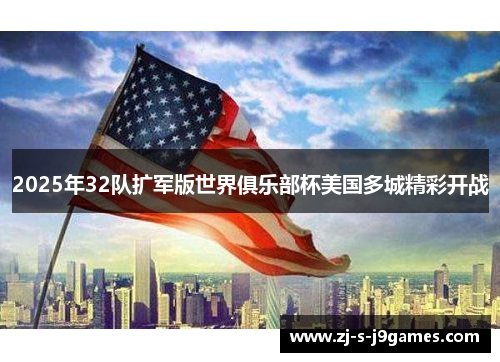 2025年32队扩军版世界俱乐部杯美国多城精彩开战 2025年32队扩军版世界俱乐部杯美国多城精彩开战